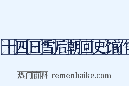 十四日雪后朝回史馆作是什么意思的图片